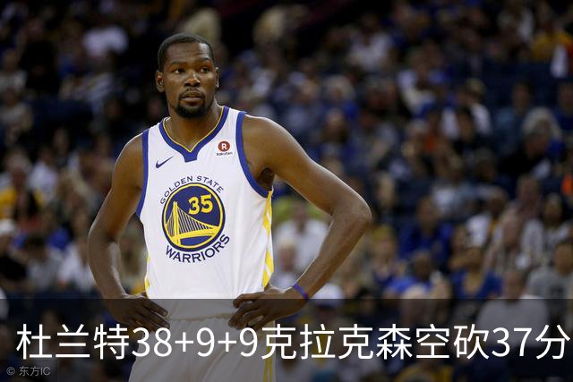 杜兰特38+9+9克拉克森空砍37分 太阳险胜爵士