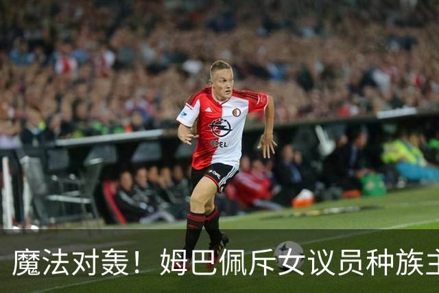 魔法对轰！姆巴佩斥女议员种族主义 女议员：性别暴力
